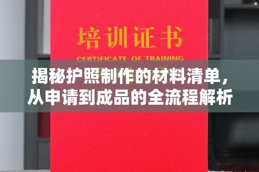 环江揭秘护照制作的材料清单，从申请到成品的全流程解析