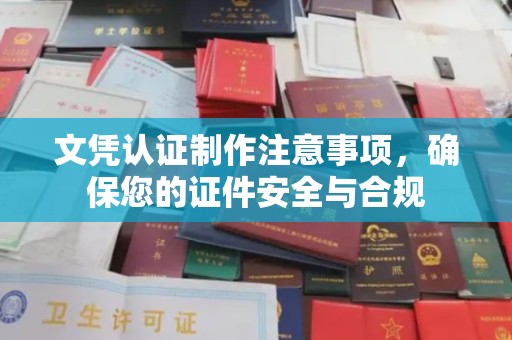 环江文凭认证制作注意事项，确保您的证件安全与合规