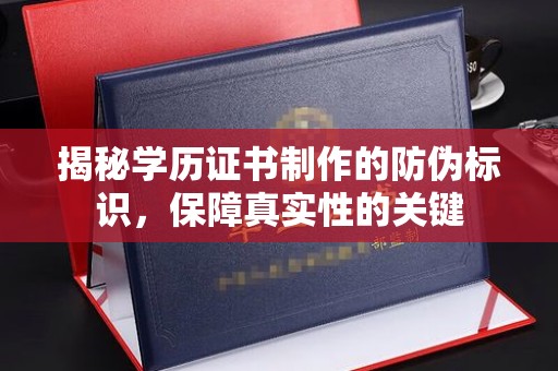 环江揭秘学历证书制作的防伪标识，保障真实性的关键