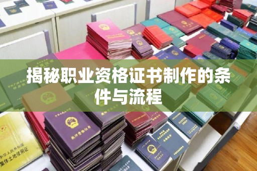 环江揭秘职业资格证书制作的条件与流程