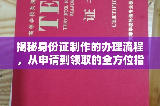 环江揭秘身份证制作的办理流程，从申请到领取的全方位指南