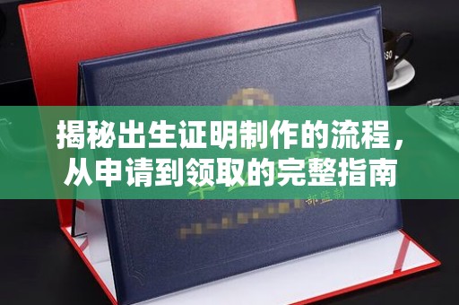 环江揭秘出生证明制作的流程，从申请到领取的完整指南