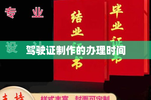环江驾驶证制作的办理时间