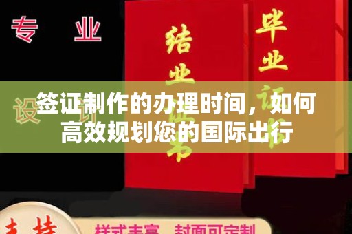 环江签证制作的办理时间，如何高效规划您的国际出行
