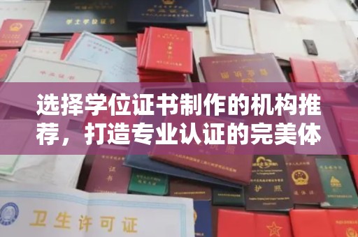 环江选择学位证书制作的机构推荐，打造专业认证的完美体验