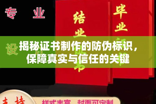 环江揭秘证书制作的防伪标识，保障真实与信任的关键